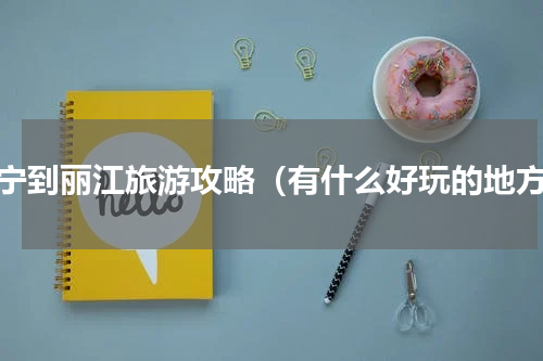 南宁到丽江旅游攻略（有什么好玩的地方）