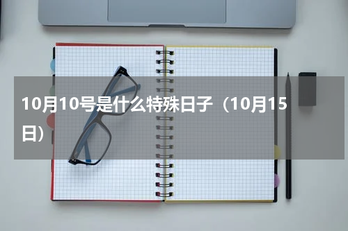 10月10号是什么特殊日子（10月15日）