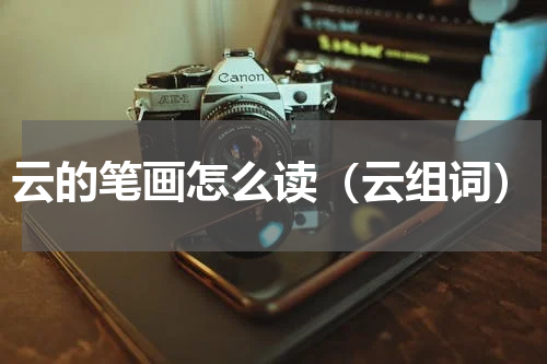 云的笔画怎么读（云组词）