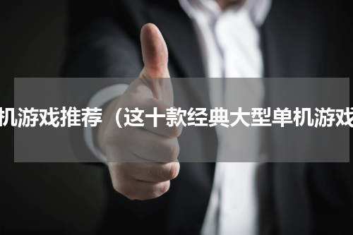 单机游戏推荐（这十款经典大型单机游戏）