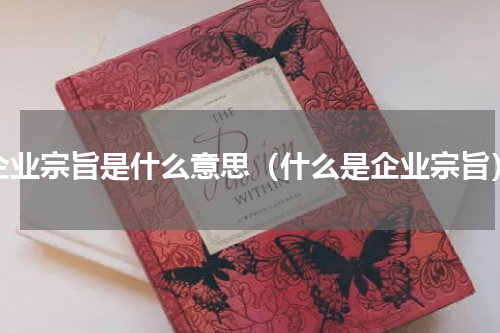 企业宗旨是什么意思（什么是企业宗旨）