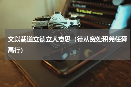 文以载道立德立人意思（德从宽处积尧任舜禹行）