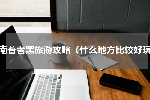云南普者黑旅游攻略（什么地方比较好玩）