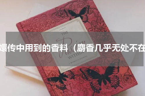甄嬛传中用到的香料（麝香几乎无处不在）