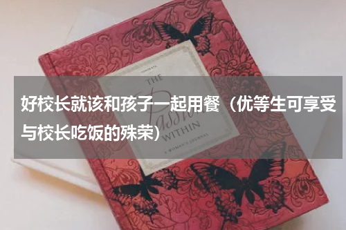 好校长就该和孩子一起用餐（优等生可享受与校长吃饭的殊荣）