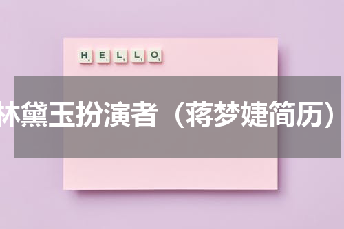 林黛玉扮演者（蒋梦婕简历）