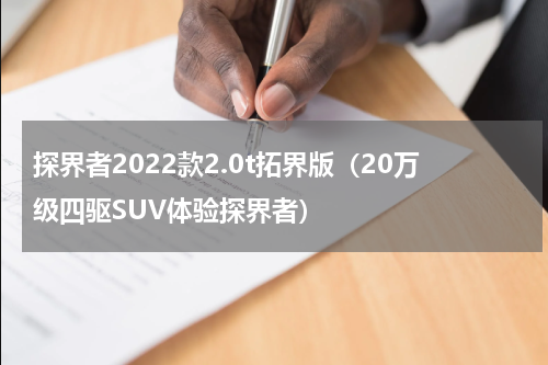 探界者2022款2.0t拓界版（20万级四驱SUV体验探界者）