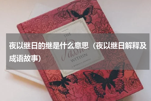 夜以继日的继是什么意思（夜以继日解释及成语故事）
