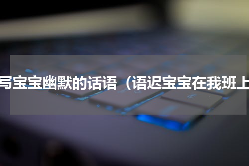 描写宝宝幽默的话语（语迟宝宝在我班上）