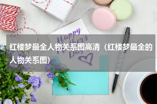 红楼梦最全人物关系图高清（红楼梦最全的人物关系图）