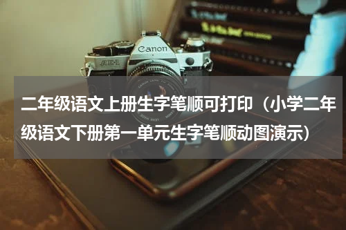 二年级语文上册生字笔顺可打印（小学二年级语文下册第一单元生字笔顺动图演示）