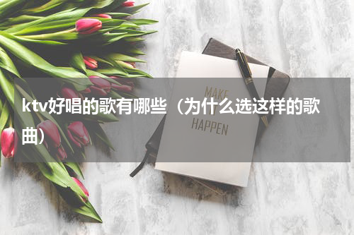 ktv好唱的歌有哪些（为什么选这样的歌曲）