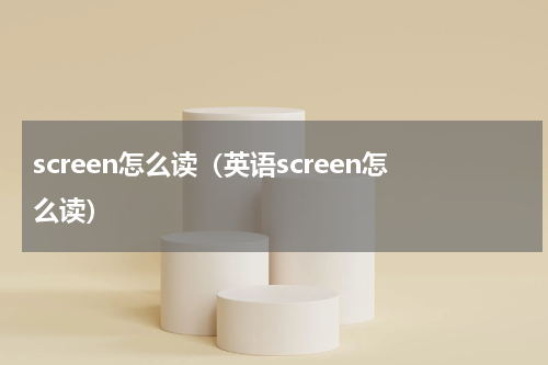 screen怎么读（英语screen怎么读）