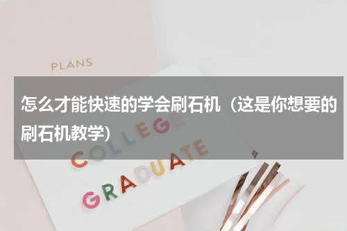 怎么才能快速的学会刷石机（这是你想要的刷石机教学）