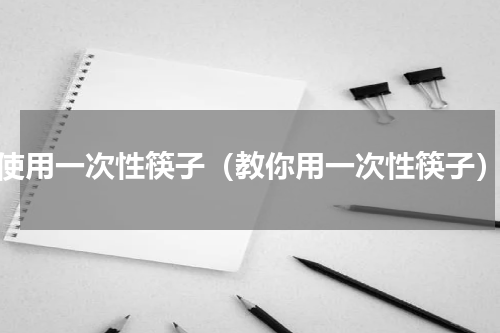 使用一次性筷子（教你用一次性筷子）