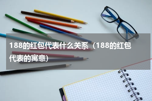 188的红包代表什么关系（188的红包代表的寓意）
