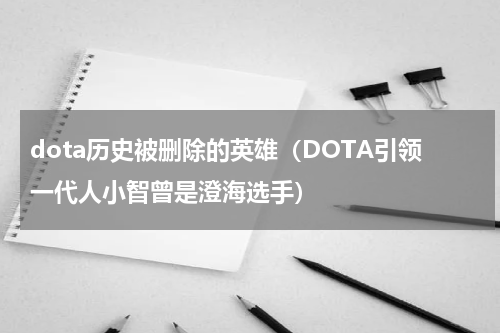dota历史被删除的英雄（DOTA引领一代人小智曾是澄海选手）
