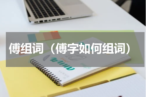 傅组词（傅字如何组词）