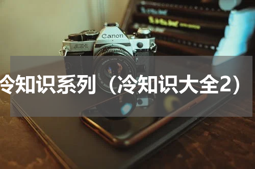 冷知识系列（冷知识大全2）