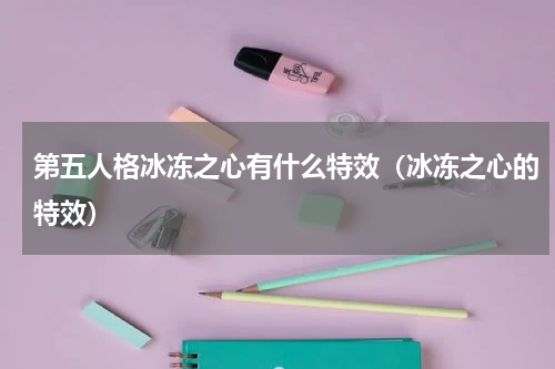 第五人格冰冻之心有什么特效（冰冻之心的特效）