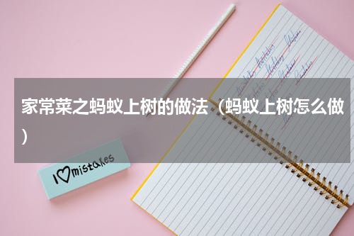 家常菜之蚂蚁上树的做法（蚂蚁上树怎么做）