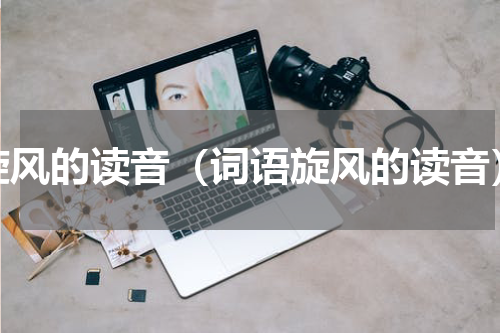 旋风的读音（词语旋风的读音）