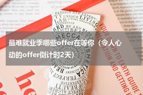 最难就业季哪些offer在等你（令人心动的offer倒计时2天）