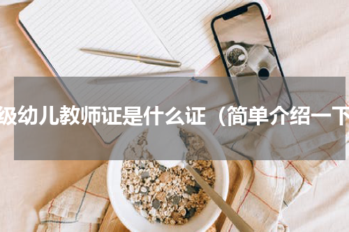 高级幼儿教师证是什么证（简单介绍一下）