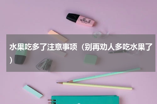 水果吃多了注意事项（别再劝人多吃水果了）
