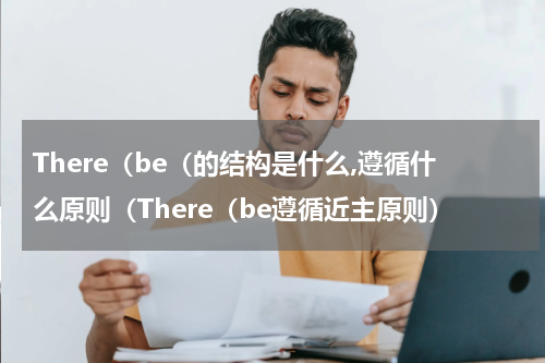 There（be（的结构是什么,遵循什么原则（There（be遵循近主原则）