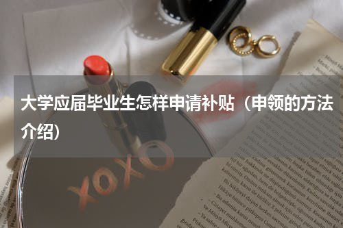 大学应届毕业生怎样申请补贴（申领的方法介绍）