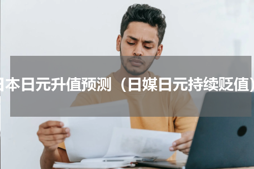 日本日元升值预测（日媒日元持续贬值）