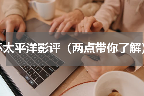 环太平洋影评（两点带你了解）
