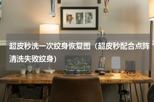 超皮秒洗一次纹身恢复图（超皮秒配合点阵清洗失败纹身）