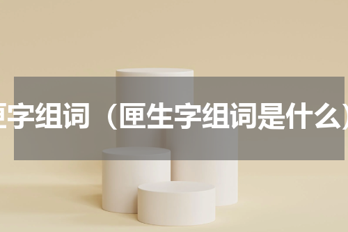 匣字组词（匣生字组词是什么）