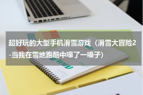 超好玩的大型手机滑雪游戏（滑雪大冒险2-当我在雪地跑酷中嚎了一嗓子）
