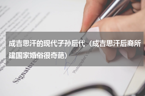 成吉思汗的现代子孙后代（成吉思汗后裔所建国家婚俗很奇葩）