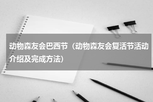 动物森友会巴西节（动物森友会复活节活动介绍及完成方法）