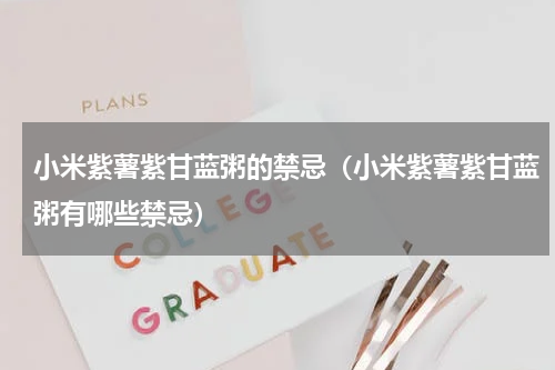 小米紫薯紫甘蓝粥的禁忌（小米紫薯紫甘蓝粥有哪些禁忌）