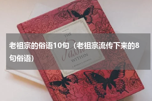 老祖宗的俗语10句（老祖宗流传下来的8句俗语）