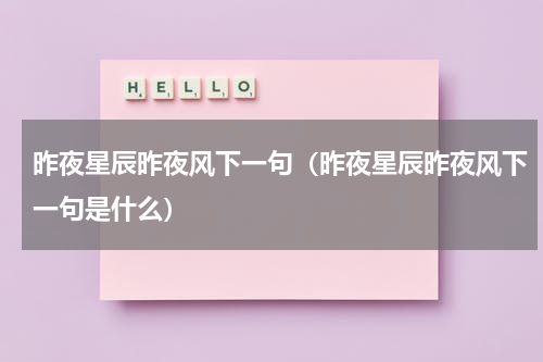 昨夜星辰昨夜风下一句（昨夜星辰昨夜风下一句是什么）