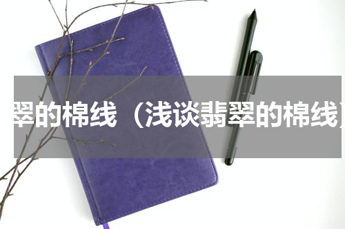 翡翠的棉线（浅谈翡翠的棉线）