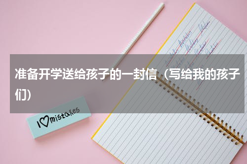 准备开学送给孩子的一封信（写给我的孩子们）
