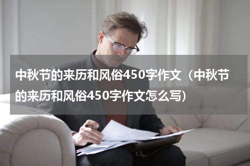 中秋节的来历和风俗450字作文（中秋节的来历和风俗450字作文怎么写）