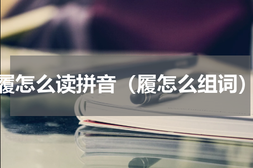履怎么读拼音（履怎么组词）