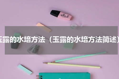 玉露的水培方法（玉露的水培方法简述）
