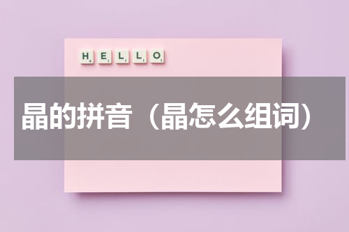 晶的拼音（晶怎么组词）