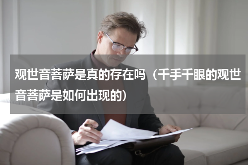 观世音菩萨是真的存在吗（千手千眼的观世音菩萨是如何出现的）