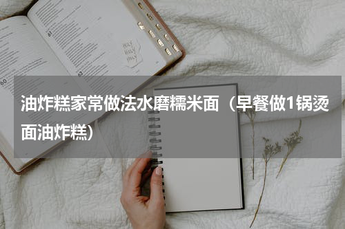 油炸糕家常做法水磨糯米面（早餐做1锅烫面油炸糕）