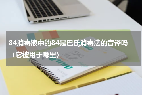 84消毒液中的84是巴氏消毒法的音译吗（它被用于哪里）